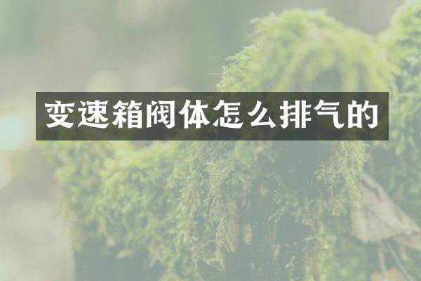 变速箱阀体怎么排气的