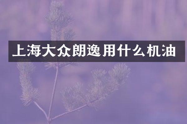 上海大众朗逸用什么机油