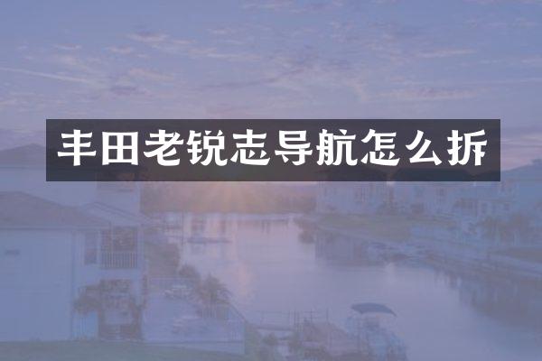 丰田老锐志导航怎么拆
