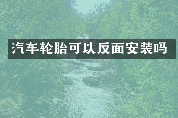 汽车轮胎可以反面安装吗
