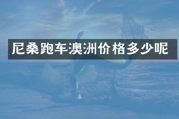 尼桑跑车澳洲价格多少呢