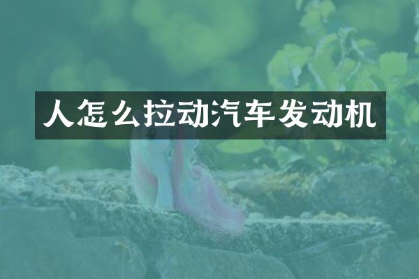 人怎么拉动汽车发动机
