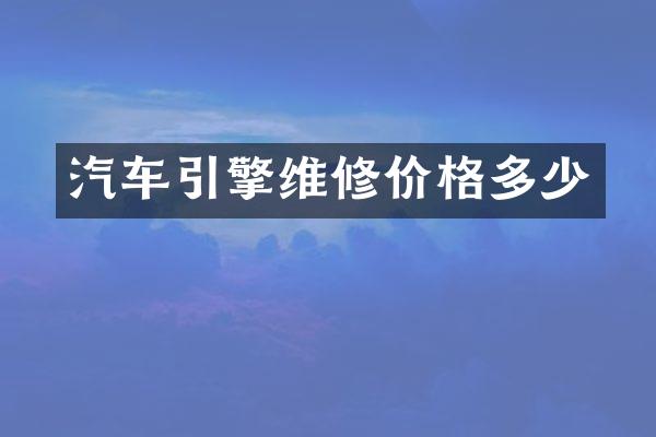 汽车引擎维修价格多少