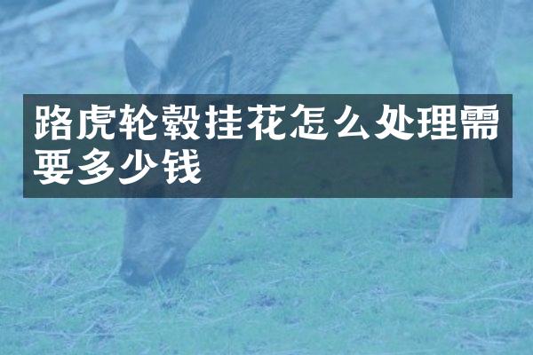 路虎轮毂挂花怎么处理需要多少钱