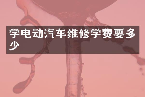 学电动汽车维修学费要多少