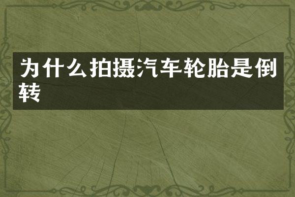 为什么拍摄汽车轮胎是倒转