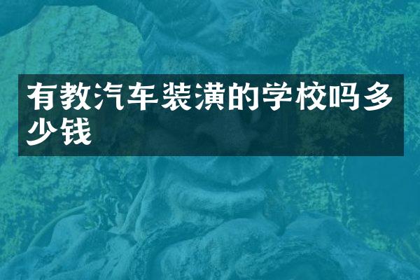 有教汽车装潢的学校吗多少钱