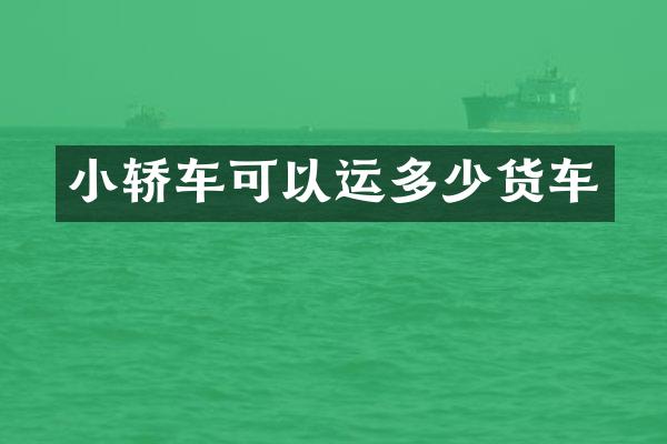 小轿车可以运多少货车