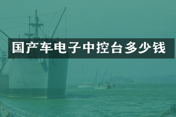 国产车电子中控台多少钱