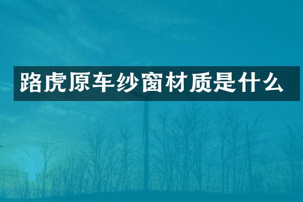 路虎原车纱窗材质是什么