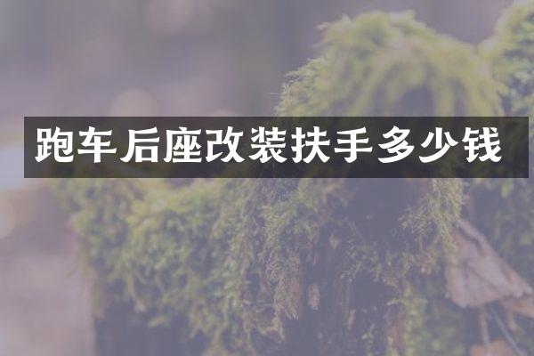 跑车后座改装扶手多少钱