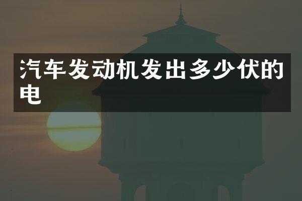 汽车发动机发出多少伏的电