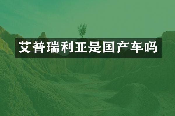 艾普瑞利亚是国产车吗