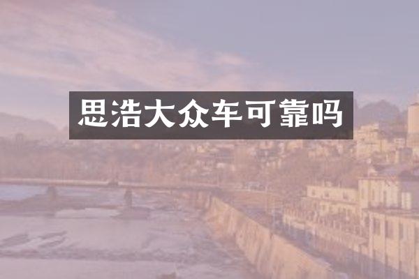 思浩大众车可靠吗