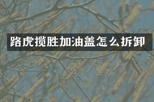 路虎揽胜加油盖怎么拆卸