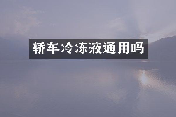 轿车冷冻液通用吗
