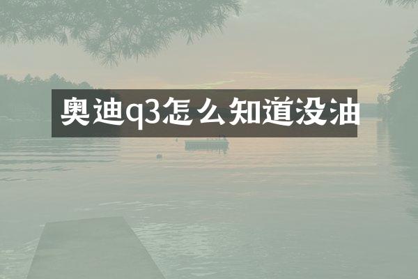 奥迪q3怎么知道没油