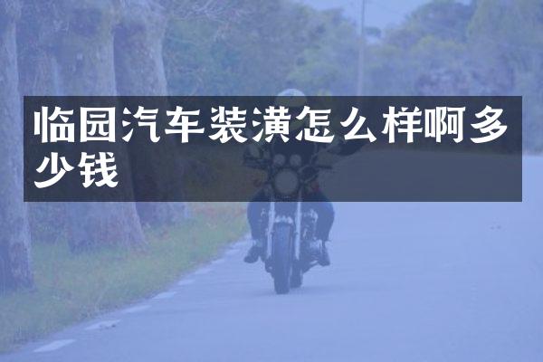 临园汽车装潢怎么样啊多少钱
