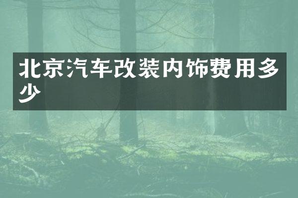 北京汽车改装内饰费用多少