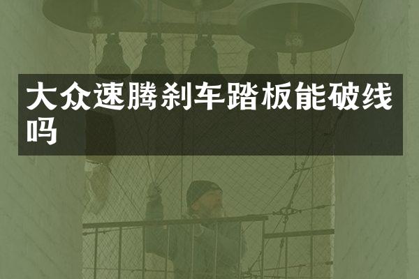 大众速腾刹车踏板能破线吗