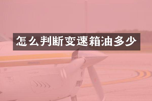 怎么判断变速箱油多少