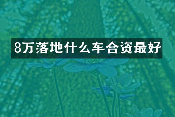 8万落地什么车合资最好