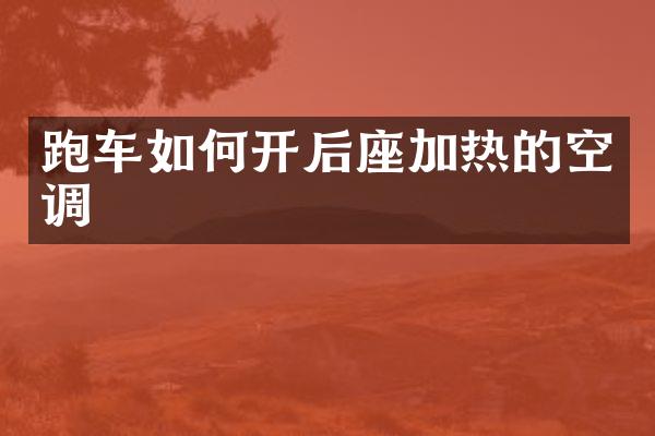 跑车如何开后座加热的空调