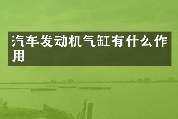 汽车发动机气缸有什么作用