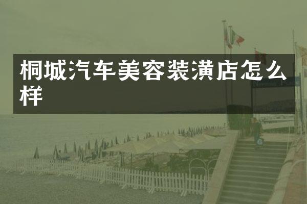 桐城汽车美容装潢店怎么样