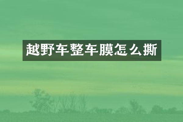 越野车整车膜怎么撕