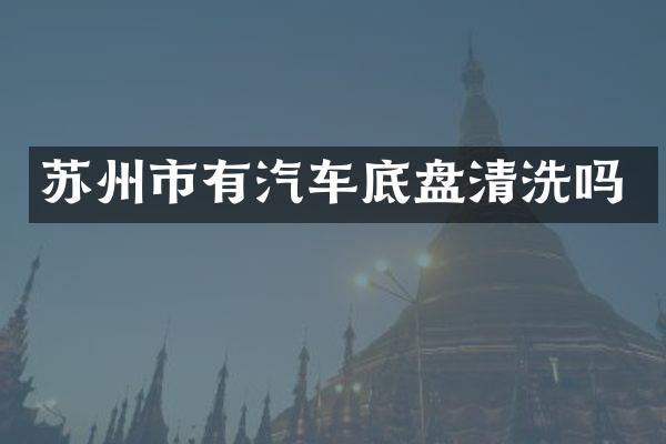 苏州市有汽车底盘清洗吗
