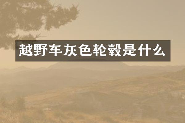 越野车灰色轮毂是什么