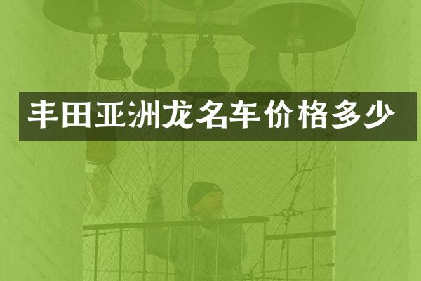 丰田亚洲龙名车价格多少