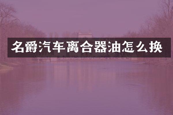 名爵汽车离合器油怎么换