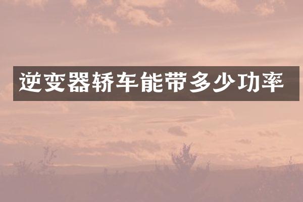 逆变器轿车能带多少功率