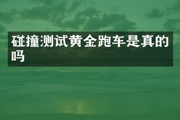 碰撞测试黄金跑车是真的吗
