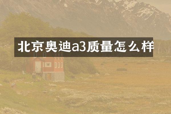 北京奥迪a3质量怎么样