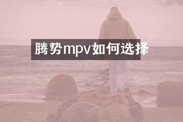 腾势mpv如何选择