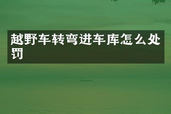 越野车转弯进车库怎么处罚