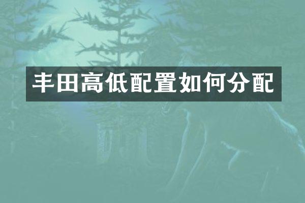 丰田高低配置如何分配