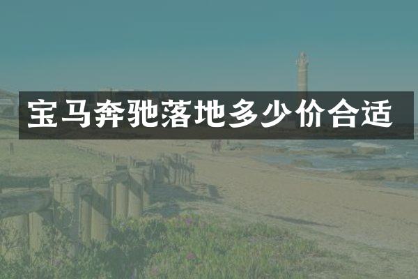 宝马奔驰落地多少价合适