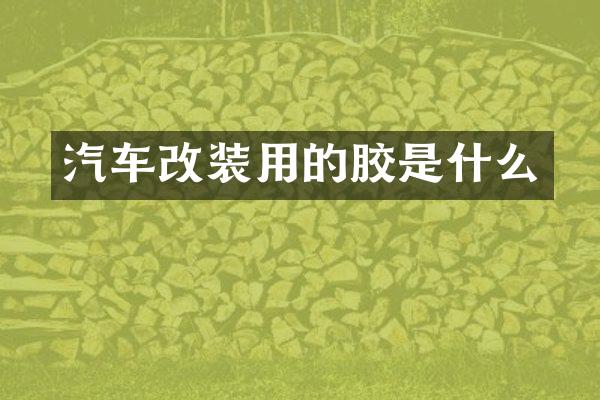 汽车改装用的胶是什么