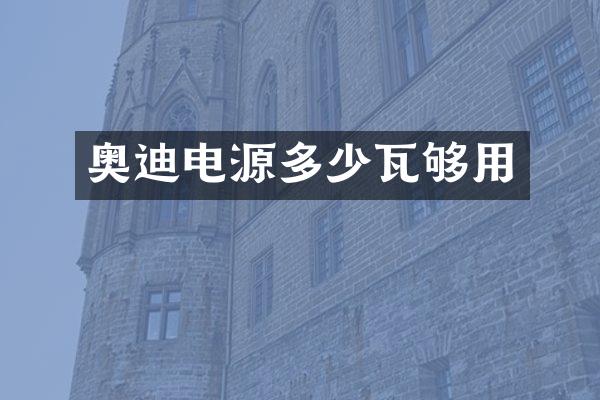 奥迪电源多少瓦够用