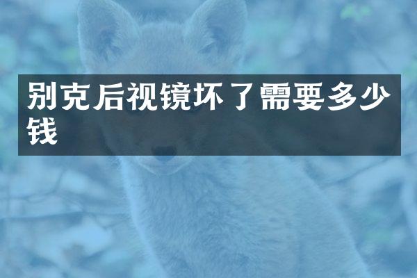 别克后视镜坏了需要多少钱