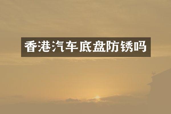 香港汽车底盘防锈吗