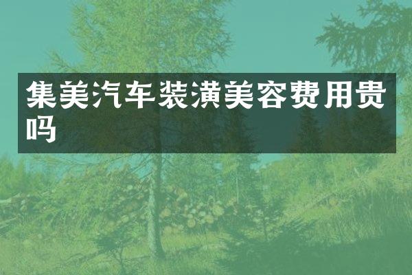 集美汽车装潢美容费用贵吗