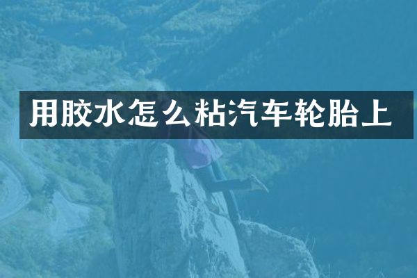 用胶水怎么粘汽车轮胎上