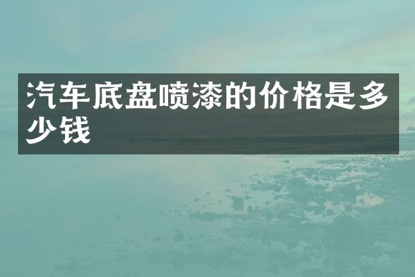 汽车底盘喷漆的价格是多少钱