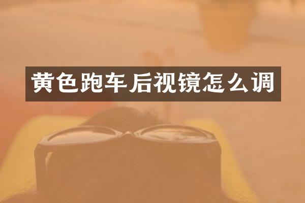 黄色跑车后视镜怎么调