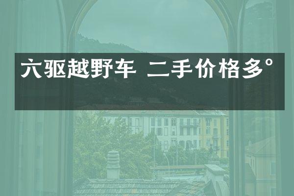 六驱越野车 二手价格多少